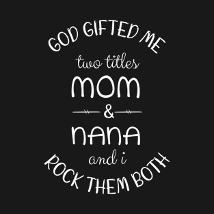 god gifted me two titles mom and grandma and i rock them both T-Shirt