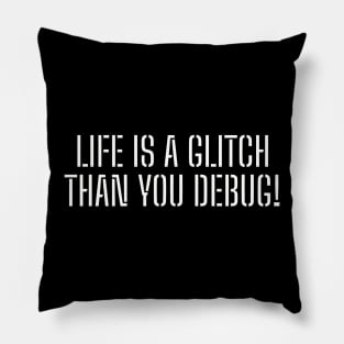 Life is a glitch, than you debug! Pillow