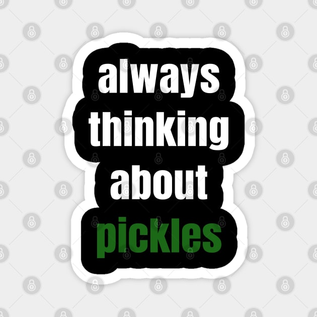 Always Thinking About Pickles Magnet by LunaMay