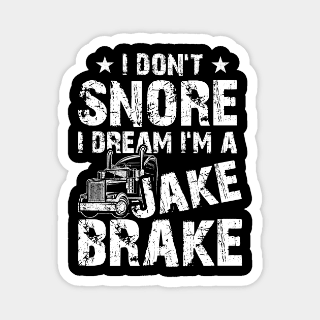 Funny Truck Lover Tee I Don't Snore I Dream I'm A Jake Brake Magnet by celeryprint