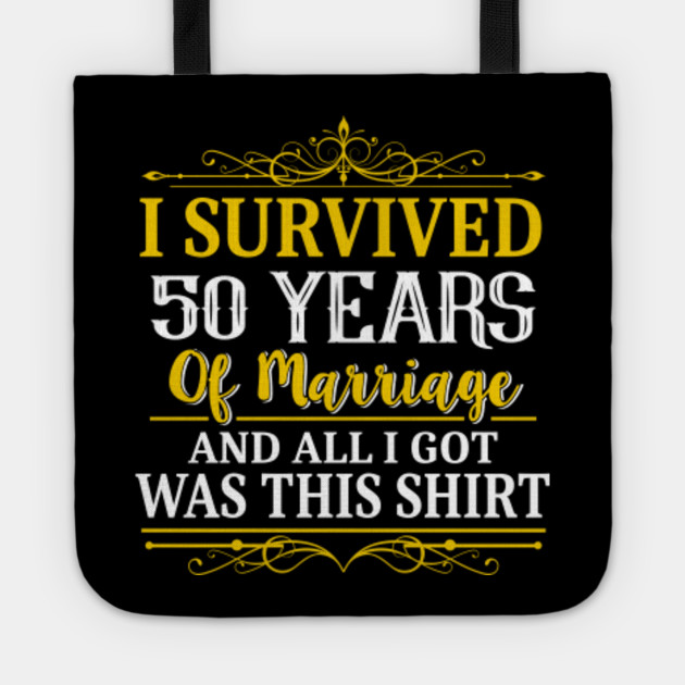 50th Anniversary Shirt I Survived 50 Years Of Marriage 50th Wedding Anniversary Gifts Tote Teepublic
