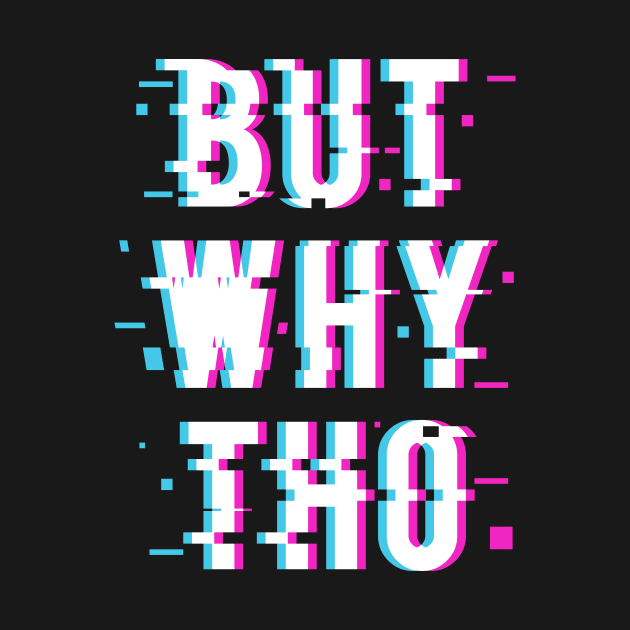 But Why Tho Glitched Meme Quote Typography Statement by udesign