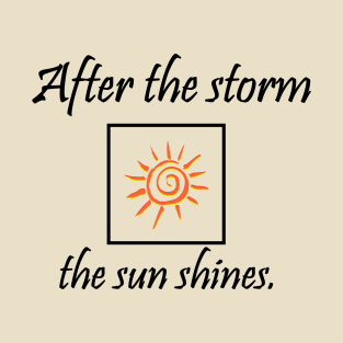 After the storm the sun shines - wisdom T-Shirt