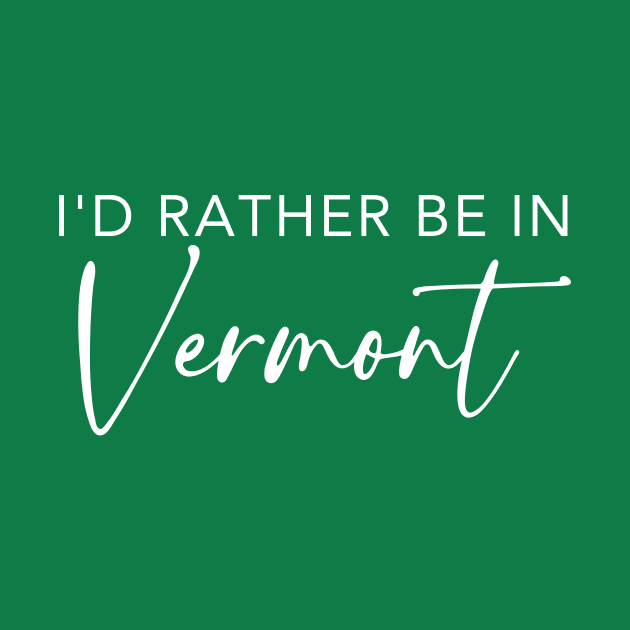 I'd Rather Be In Vermont by RefinedApparelLTD