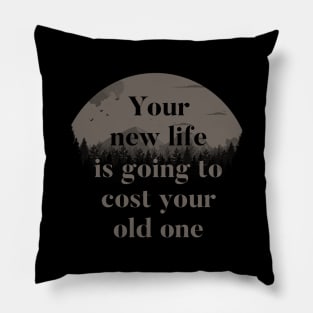 Your New Life Is Going To Cost Your Old One Pillow