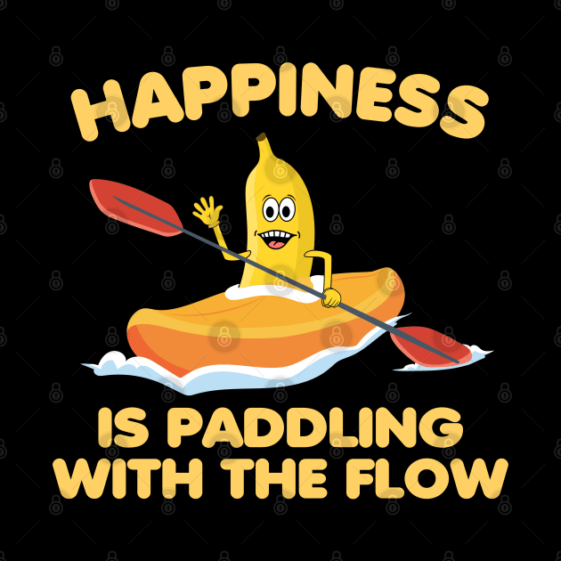 Happines is paddling with the flow, Kayaking, outdoor by Andy Banana