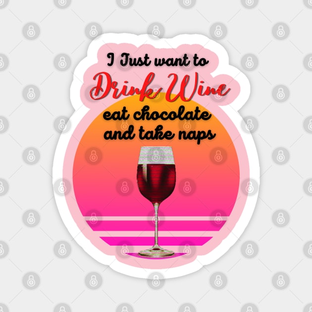 I just want to drink wine, eat chocolate and take naps! Magnet by Barts Arts