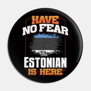 Estonian Flag  Have No Fear The Estonian Is Here - Gift for Estonian From Estonia Pin