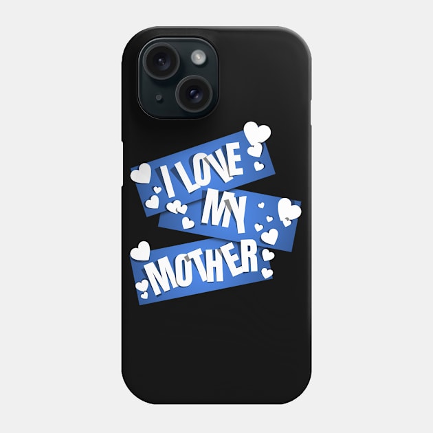 I Love My Mother Phone Case by MIRO-07