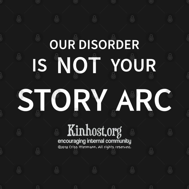 Our Disorder is NOT your Story Arc - dark by Kinhost Pluralwear