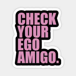 Check Your Ego Amigo Magnet