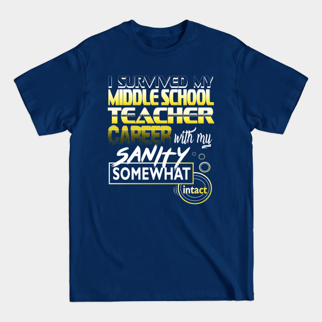 Disover I Survived My Middle School Teacher Career Intact - Middle School Teacher - T-Shirt