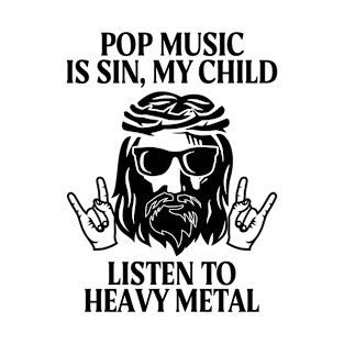 Pop Music Is Sin My Child, Listen To Heavy Metal, Funny T-Shirt