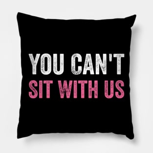 You Can't Sit With Us Pillow