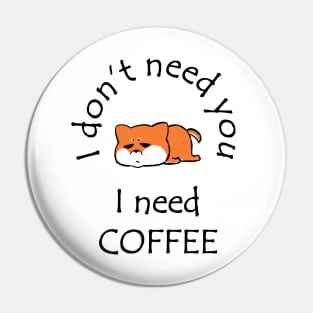 I Don't Need You I Need Coffee Cute Corgi Black Pin