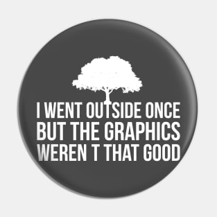 I Went Outside Once The Graphics weren't that good Funny Pin