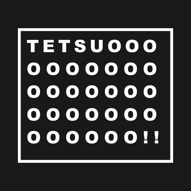 TETSUOOOOOOOOO!! by Bold Text 