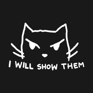 I will show them! T-Shirt