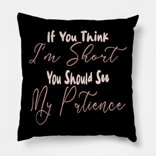 If You Think I'm Short You Should See My Patience Pillow