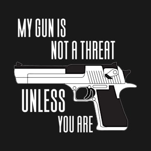 My Gun Is Not A Threat Unless You Are T-Shirt