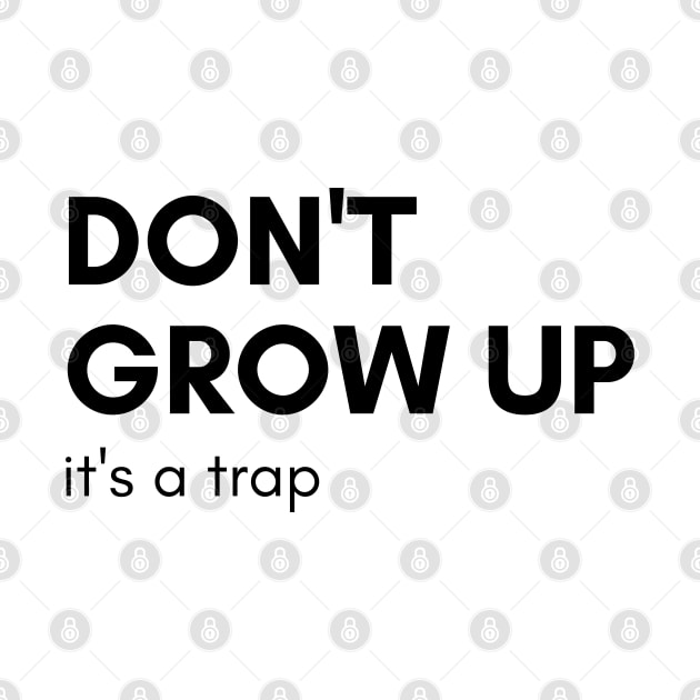 Don't Grow Up It's A Trap. Funny Adulting Saying by That Cheeky Tee