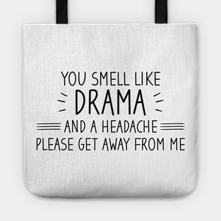 You Smell Like Drama And A Headache Please Get Away From Me Tote