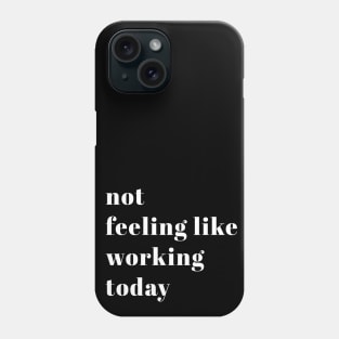 Not Feeling Like Working Today Phone Case