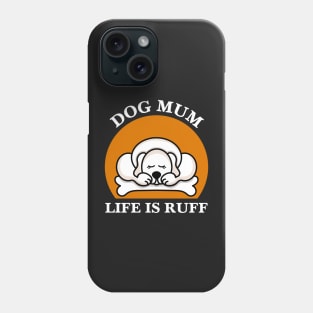 Dog Mum Life Is Ruff Phone Case