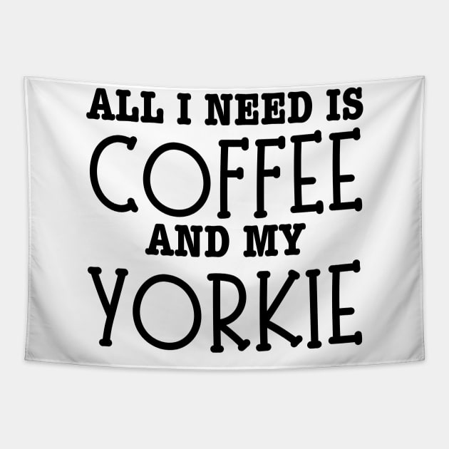 All I Need Is Coffee And My Yorkie-Yorkie Dog Tapestry by HobbyAndArt