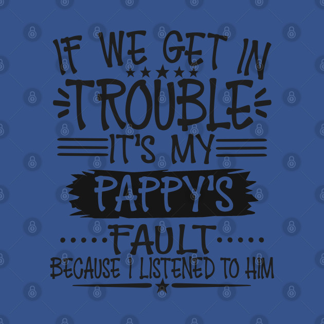 Disover If We Get In Trouble It's Pappy's Fault - Pappy - T-Shirt