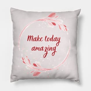 Make Today Amazing Pillow