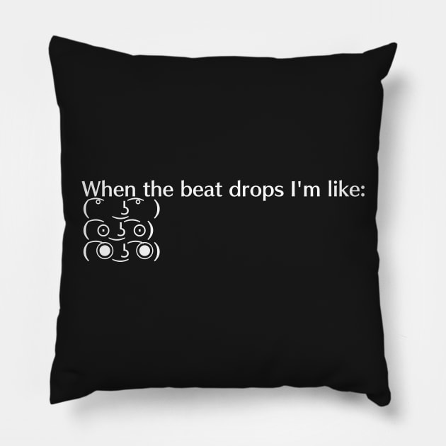 When the Beat Drops I'm Like... Pillow by EliteElements