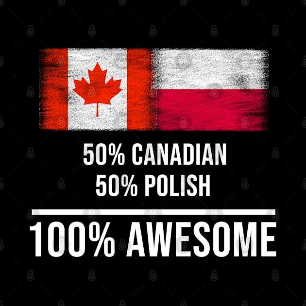 50% Canadian 50% Polish 100% Awesome - Gift for Polish Heritage From Poland by Country Flags