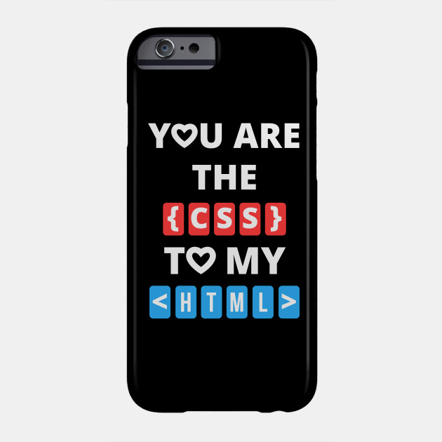You Are The Css To My Html Funny Love For Coders