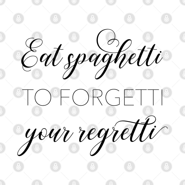 Eat Spaghetti to forgetti your regretti by qpdesignco