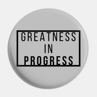 Greatness in Progress Pin