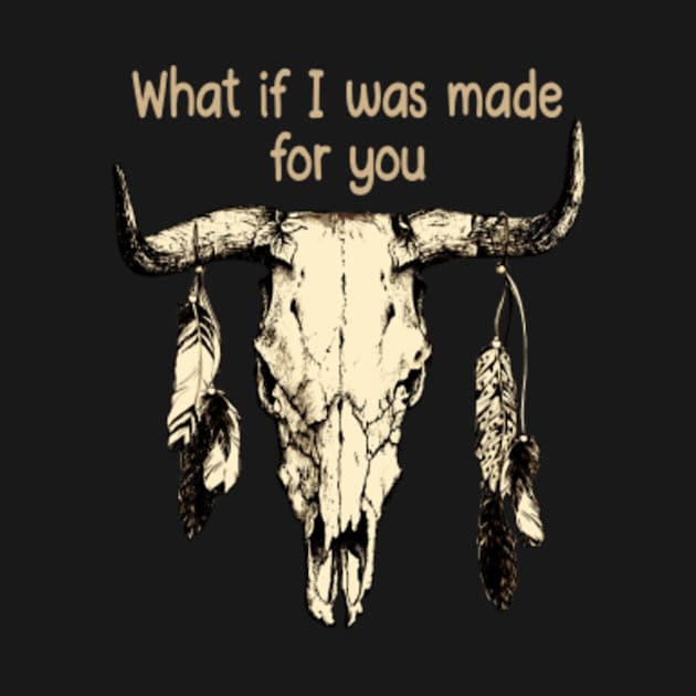 What If I Was Made For You Bull with Feathers by The Strength Nobody Sees