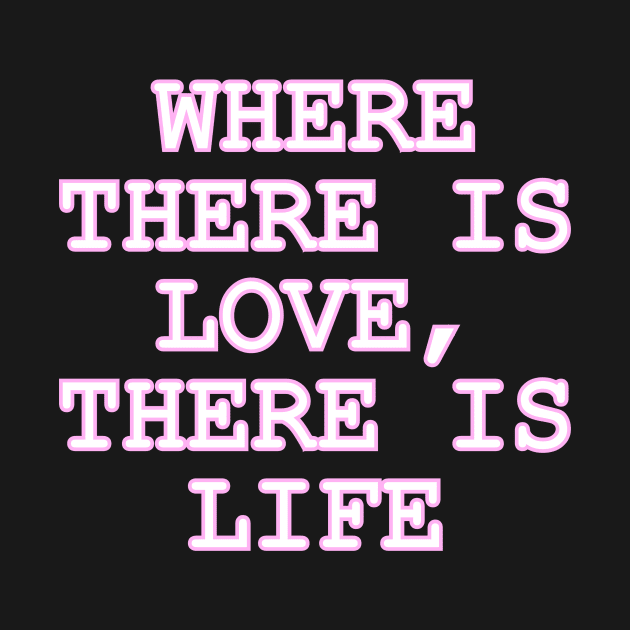 Where there is LOVE there is Life by Word and Saying