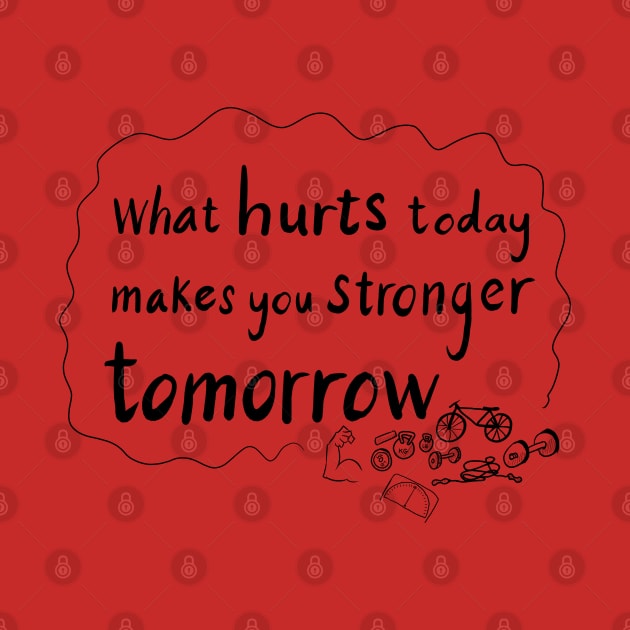 What hurts today makes you stronger tomorrow by VoidDesigns