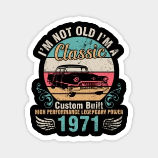 I'm Not Old I'm A Classic Custom Built High Performance Legendary Power 1971 Birthday 51 Years Old Magnet