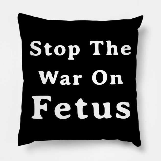 Stop The War On Fetus - Anti Abortion Pro-Life Feminist Pillow by drag is art