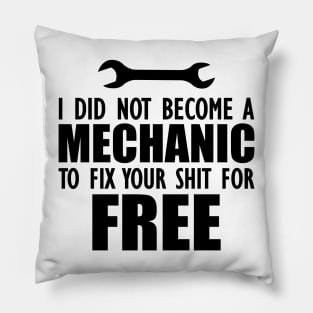 Mechanic - I did not become a mechanic to fix your shit for free Pillow