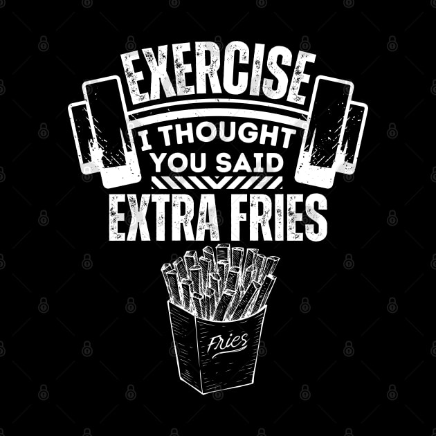 Fitness and Diet Humorous Saying - Exercise I Thought You Said Extra Fries - Healthy Living Jokes Gift Idea by KAVA-X