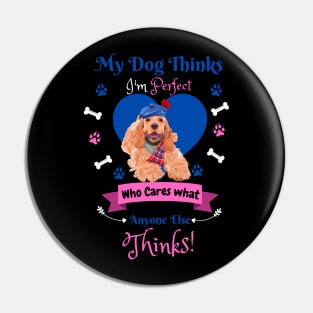 My Dog Thinks I'm Perfect Who Cares What Anyone Else Thinks, American cocker Dog Lover Pin