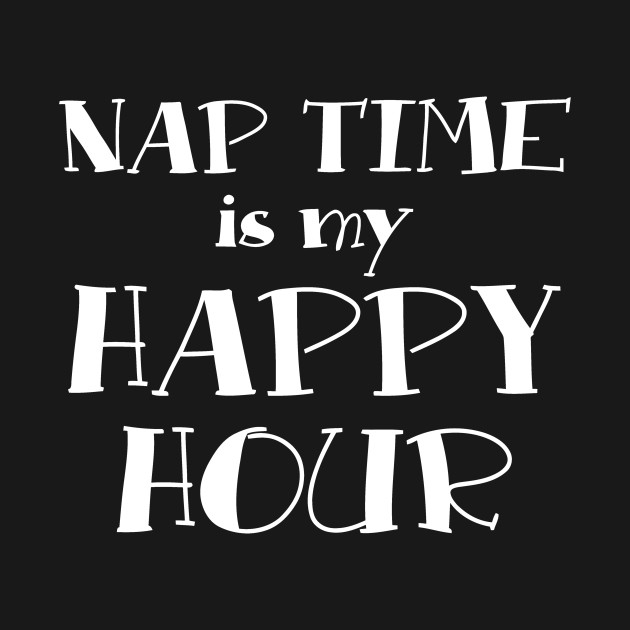 Nap Time Is My Happy Hour - Nap Time Is My Happy Hour - T-Shirt