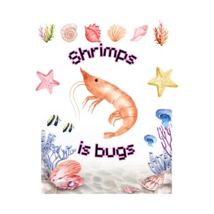 Shrimps is bugs! T-Shirt