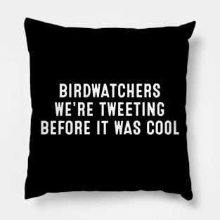 Birdwatchers We're Tweeting Before It Was Cool Pillow