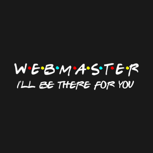 Webmaster I'll Be There For You T-Shirt