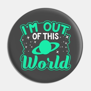 I'm Out Of This World Novelty Space Pin