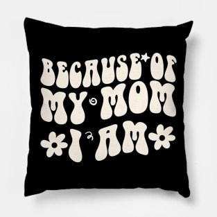 Because of My Mom I Am Because of My Mom I Am gift Pillow